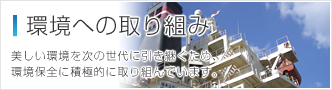 環境への取り組み 美しい環境を次の世代に引き継ぐため、環境保全に積極的に取り組んでいます。